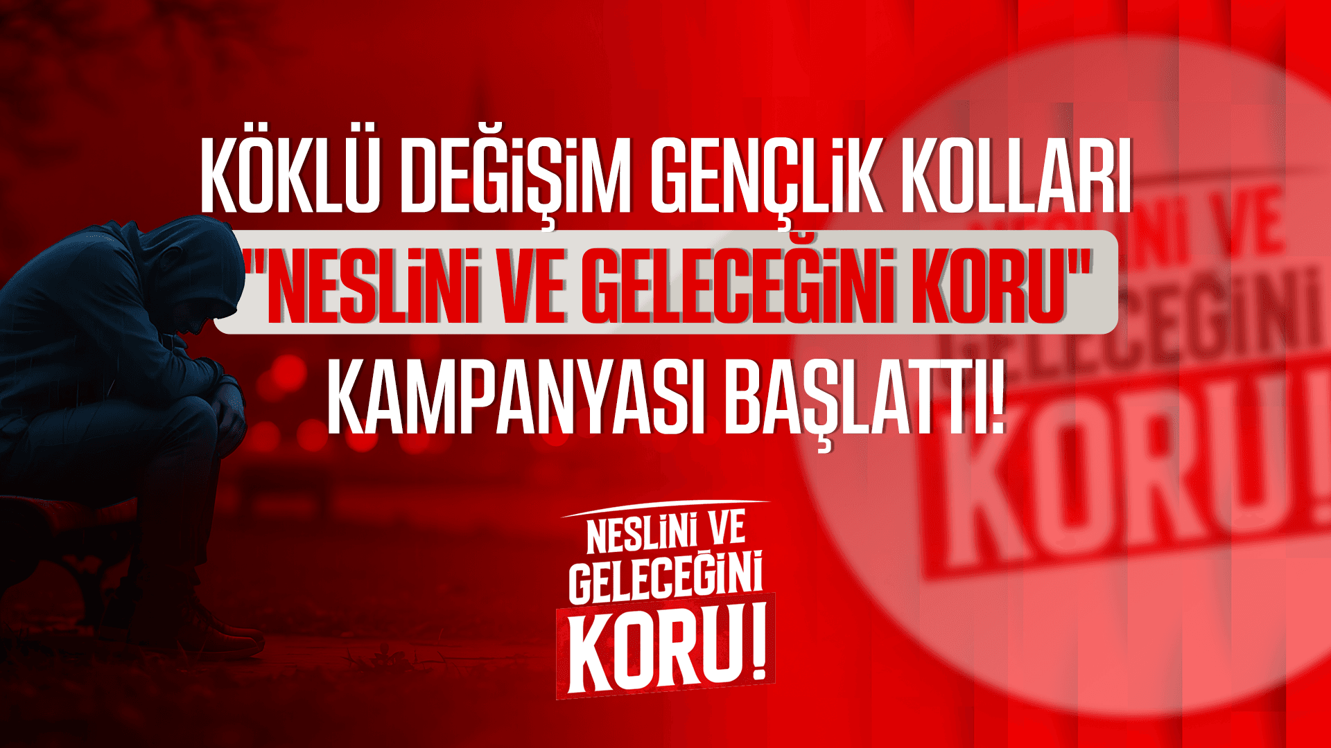 KÖKLÜ DEĞİŞİM GENÇLİK KOLLARI "NESLİNİ VE GELECEĞİNİ KORU" KAMPANYASI BAŞLATTI!