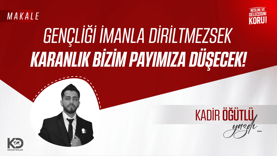 Gençliği İmanla Diriltmezsek Karanlık Bizim Payımıza Düşecek!