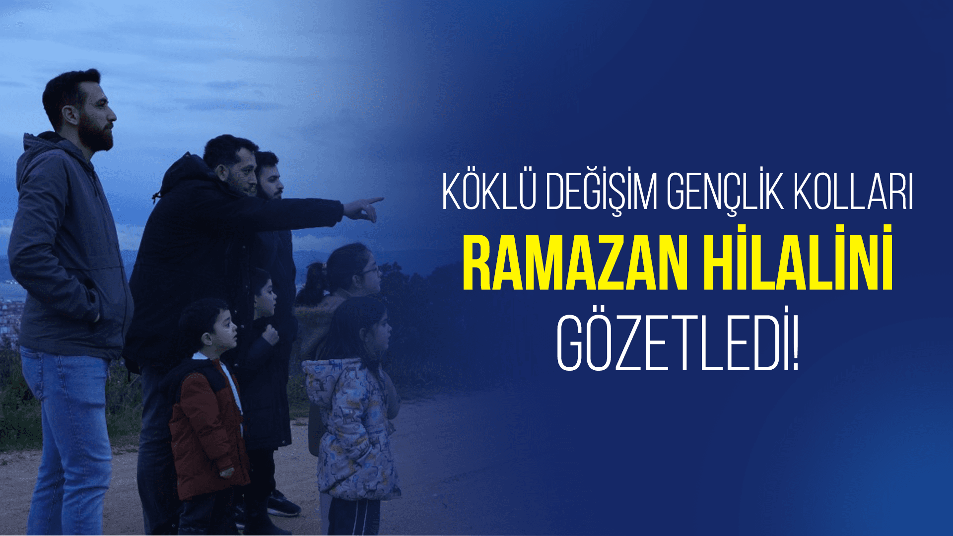 Köklü Değişim Gençlik Kolları Ramazan Hilalini Gözetledi